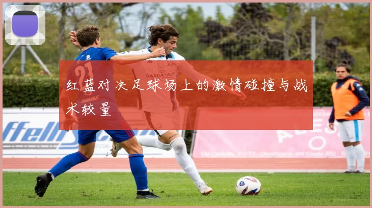 红蓝对决足球场上的激情碰撞与战术较量
